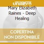 Mary Elizabeth Raines - Deep Healing cd musicale di Mary Elizabeth Raines