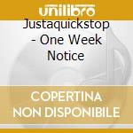 Justaquickstop - One Week Notice cd