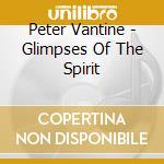 Peter Vantine - Glimpses Of The Spirit cd musicale di Peter Vantine