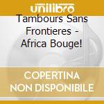 Tambours Sans Frontieres - Africa Bouge! cd