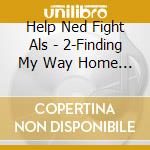 Help Ned Fight Als - 2-Finding My Way Home 1 cd musicale di Help Ned Fight Als