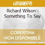 Richard Wilson - Something To Say cd