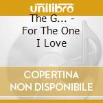 The G... - For The One I Love cd musicale di The G...