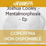 Joshua Cooley - Mentalmorphosis - Ep cd