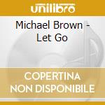 Michael Brown - Let Go cd