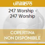 247 Worship - 247 Worship cd musicale di 247 Worship