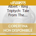Albert - Ring Triptych: Tale From The Nibelungenlied cd