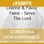 Leanne & Favor Faine - Serve The Lord cd musicale di Leanne & Favor Faine