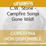 C.W. Stone - Campfire Songs Gone Wild! cd