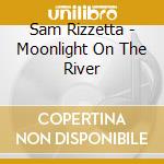 Sam Rizzetta - Moonlight On The River cd