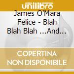 James O'Mara Felice - Blah Blah Blah ...And More Blah! cd