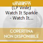 (LP Vinile) Watch It Sparkle - Watch It Sparkle lp vinile di Watch It Sparkle