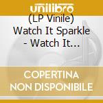 (LP Vinile) Watch It Sparkle - Watch It Sparkle vinile