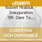 Robert Hrabluk - Inauguration '09: Dare To Dream cd