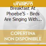 Breakfast At Phoebe'S - Birds Are Singing With Me cd