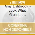 Amy Lishbrook - Look What Grandpa Started cd