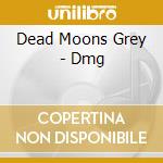 Dead Moons Grey - Dmg cd