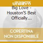 Big Love - Houston'S Best Officially (Drank'D And Chopped) cd