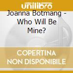 Joanna Botmang - Who Will Be Mine? cd musicale di Joanna Botmang