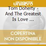 Tom Doherty - And The Greatest Is Love ... cd musicale di Tom Doherty