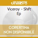 Viceroy - Shift Ep cd musicale di Viceroy