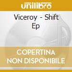Viceroy - Shift Ep cd