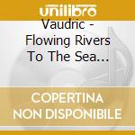 Vaudric - Flowing Rivers To The Sea Of Dreams cd musicale di Vaudric