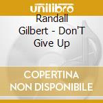 Randall Gilbert - Don'T Give Up cd musicale di Randall Gilbert