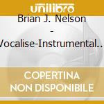 Brian J. Nelson - Vocalise-Instrumental & Vocal Music Of Brian J. Ne cd musicale di Brian J. Nelson