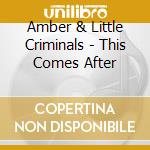 Amber & Little Criminals - This Comes After cd
