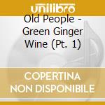 Old People - Green Ginger Wine (Pt. 1) cd