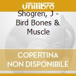 Shogren, J - Bird Bones & Muscle cd