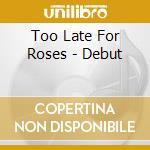 Too Late For Roses - Debut cd