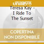 Teresa Kay - I Ride To The Sunset cd