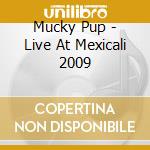 Mucky Pup - Live At Mexicali 2009 cd
