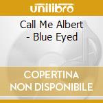 Call Me Albert - Blue Eyed cd musicale di Call Me Albert
