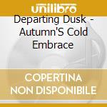 Departing Dusk - Autumn'S Cold Embrace cd musicale di Departing Dusk