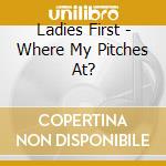 Ladies First - Where My Pitches At? cd