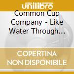 Common Cup Company - Like Water Through Rock cd