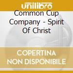 Common Cup Company - Spirit Of Christ cd musicale di Common Cup Company