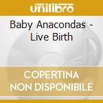 Baby Anacondas - Live Birth cd