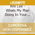 Ann Lee - Whats My Man Doing In Your World cd musicale di Ann Lee