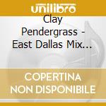 Clay Pendergrass - East Dallas Mix Tape cd