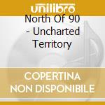 North Of 90 - Uncharted Territory cd