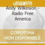 Andy Wilkinson - Radio Free America cd musicale di Andy Wilkinson