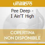 Pee Deep - I Ain'T High cd