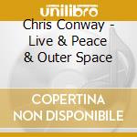 Chris Conway - Live & Peace & Outer Space cd