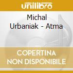 Michal Urbaniak - Atma cd musicale di Michal Urbaniak