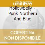 Hollowbelly - Punk Northern And Blue cd musicale di Hollowbelly