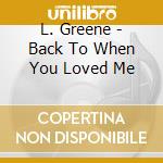L. Greene - Back To When You Loved Me cd